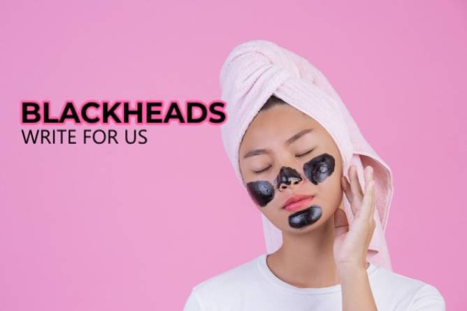 Blackheads Write For Us