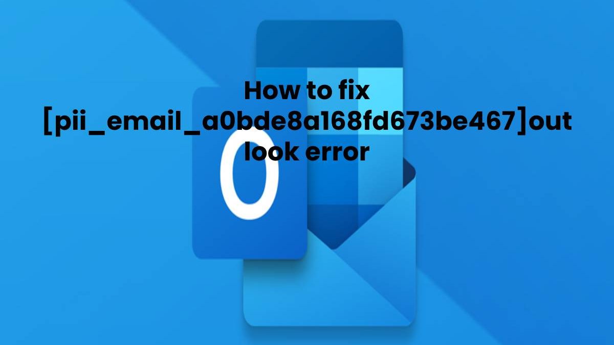 How to fix pii_email_a0bde8a168fd673be467 out look error
