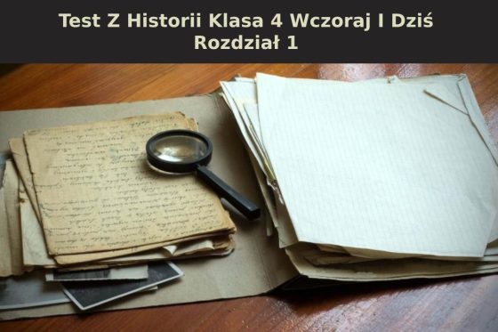 Test Z Historii Klasa 4 Wczoraj I Dziś Rozdział 1