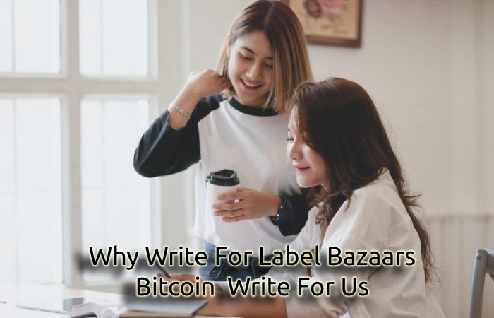 Why Write For Label Bazaars – Bitcoin  Write For Us