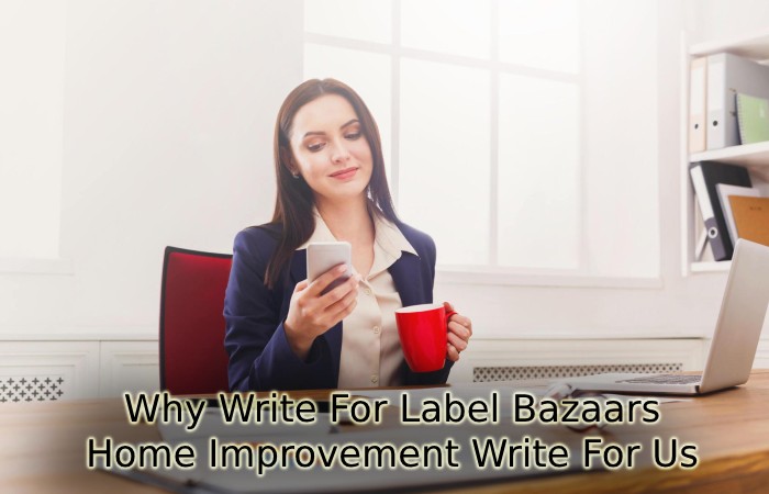 Why Write For Label Bazaars – Home Improvement Write For Us